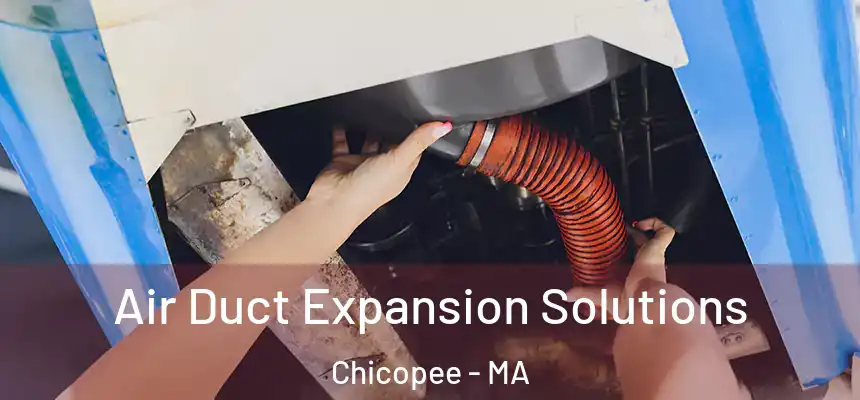 Air Duct Expansion Solutions Chicopee - MA