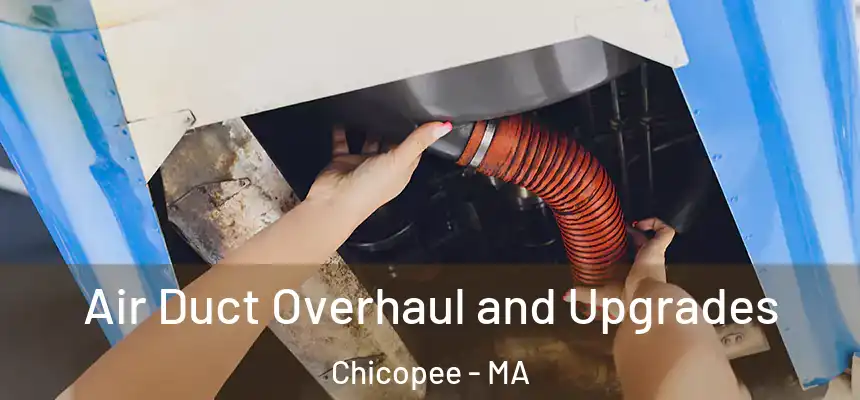 Air Duct Overhaul and Upgrades Chicopee - MA