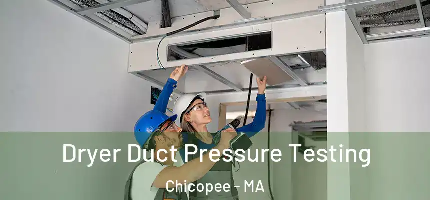 Dryer Duct Pressure Testing Chicopee - MA