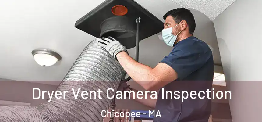 Dryer Vent Camera Inspection Chicopee - MA