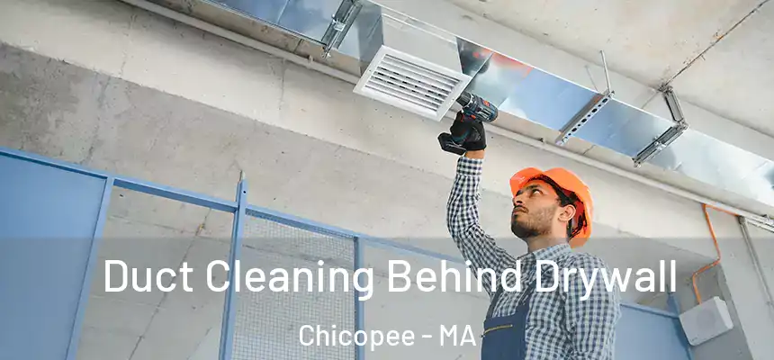 Duct Cleaning Behind Drywall Chicopee - MA