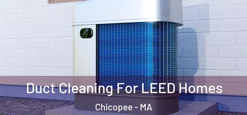  Duct Cleaning For LEED Homes Chicopee - MA