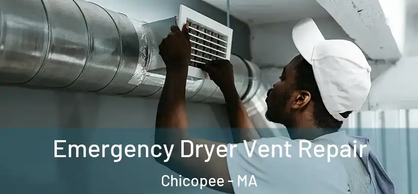 Emergency Dryer Vent Repair Chicopee - MA