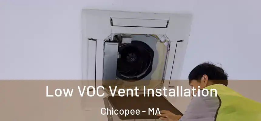  Low VOC Vent Installation Chicopee - MA