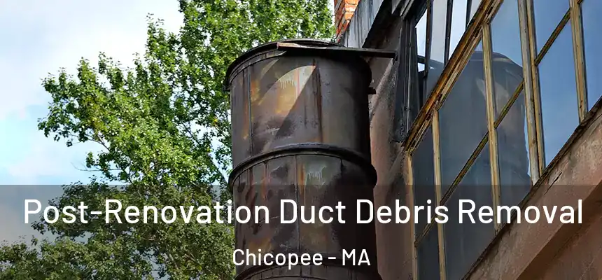 Post-Renovation Duct Debris Removal Chicopee - MA