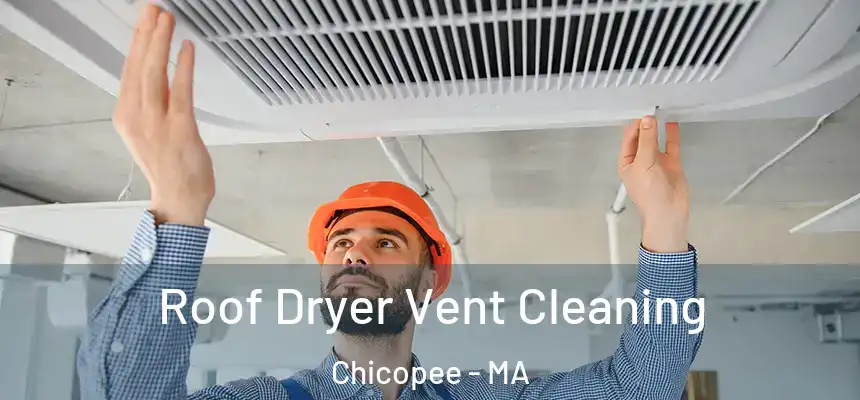  Roof Dryer Vent Cleaning Chicopee - MA