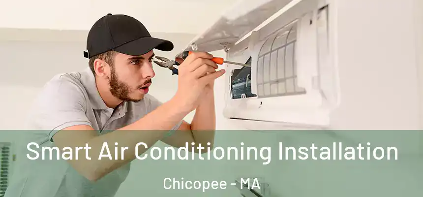 Smart Air Conditioning Installation Chicopee - MA